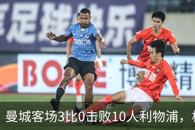 曼城客场3比0击败10人利物浦，格拉文贝赫红牌成转折点